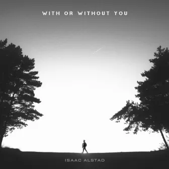 With Or Without You by Isaac Alstad