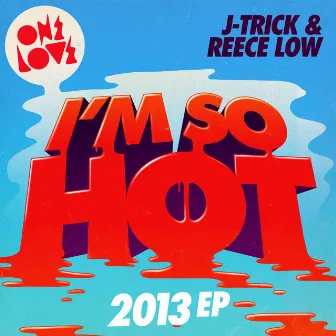 I’m So Hot (2013 Mix) by J-Trick