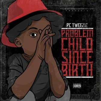 Problem Child Since Birth by Pc Tweezie