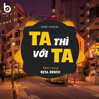 Ta Thì Với Ta (Remix) by Beta Music