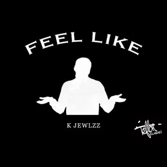 Feel Like by K Jewlzz