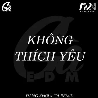 Không Thích Yêu (Đăng Khôi x Gà Remix) by Gà EDM