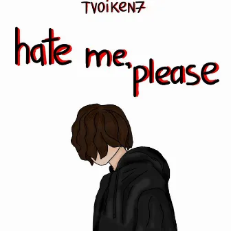 Hate Me, Please by TvoiKen7