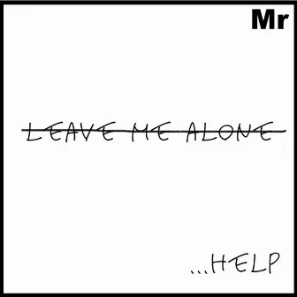 leave me alone... help by Mr