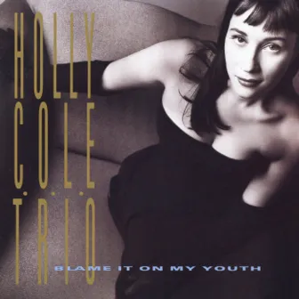 Blame It On My Youth by Holly Cole Trio