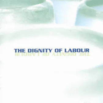 The Dignity Of Labour by The Dignity of Labour