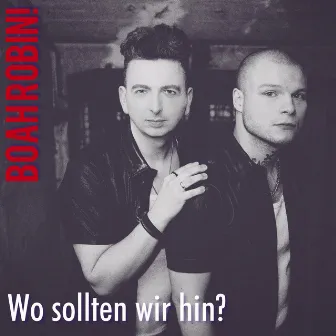 Wo Sollten Wir Hin? by BOAH ROBIN!