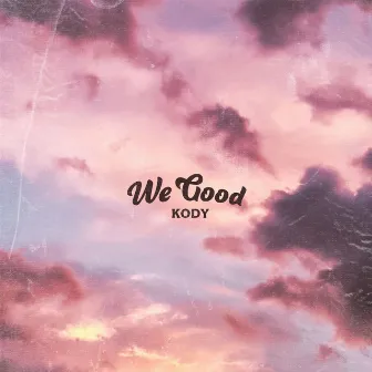 We Good by KODY