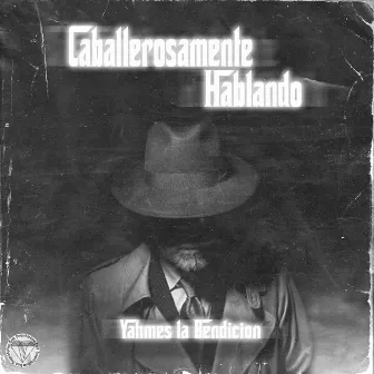 Caballerosamente Hablando by Yahmes La Bendición