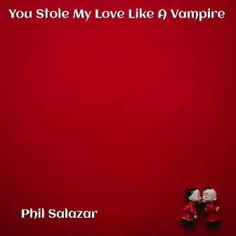 You Stole My Love Like a Vampire by Phil Salazar