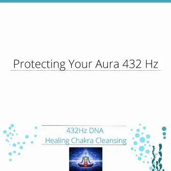 Protecting Your Aura 432 Hz by 432Hz DNA Healing Chakra Cleansing