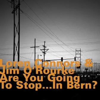 Are You Going to Stop... In Bern? by Loren Connors