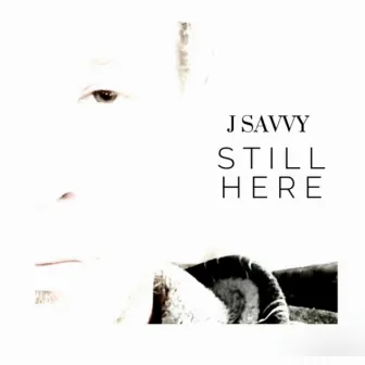 Still Here by J Savvy