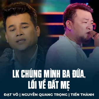 LK Chúng Mình Ba Đứa, Lối Về Đất Mẹ by Tiến Thành