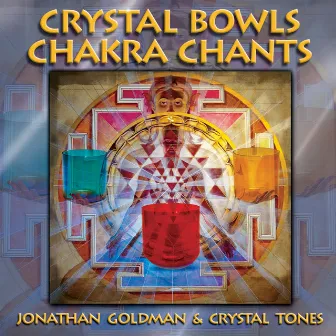 Crystal Bowls Chakra Chants by Jonathan Goldman