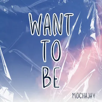 want to be by mochajay