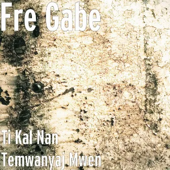 Ti Kal Nan Temwanyaj Mwen by Fre Gabe