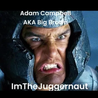 ImTheJuggernaut by Adam Campbell aka Big Brown