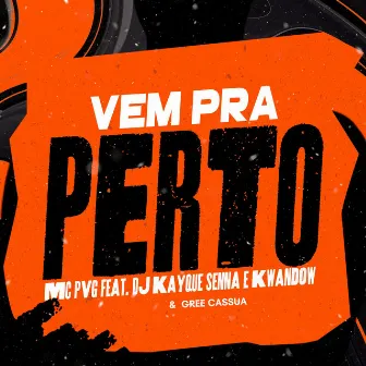 Vem pra Perto by MC PVG