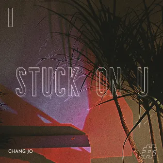 Stuck On U (feat. Xbf) by CHANGJO