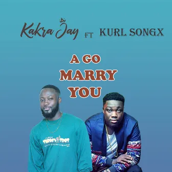 A Go Marry You by KAKRA JAY