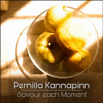 Savour Each Moment by Pernilla Kannapinn