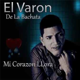 Mi Corazón Llora by El Varon de la bachata