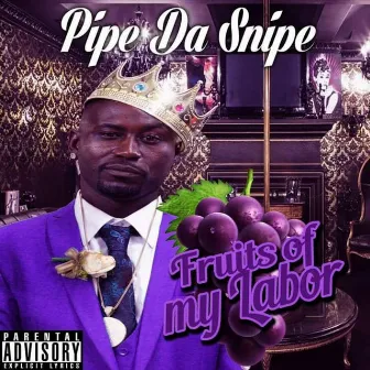 Fruits of My Labor by Pipe Da Snipe