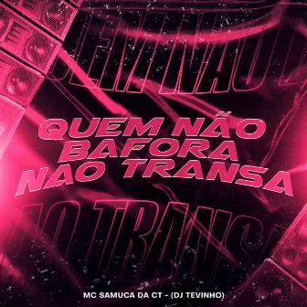 Quem Nao Bafora Nao Transa by MC Samuca da Ct