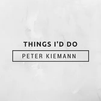 Things I'd Do by Peter Kiemann