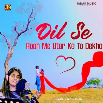 Dil Se Rooh Me Utar Ke to Dekho by Aarohi Singh