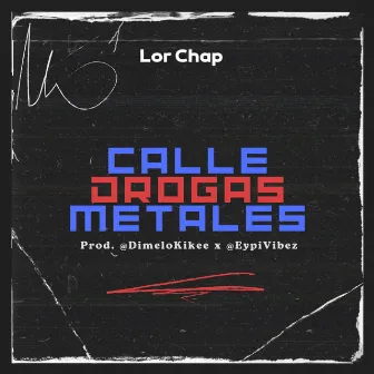 Calle, Drogas, Metales by Lor Chap