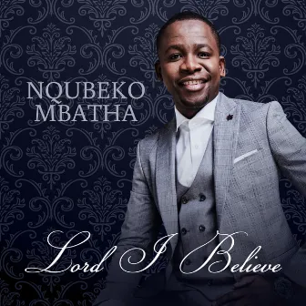 Lord I Believe by Nqubeko Mbatha