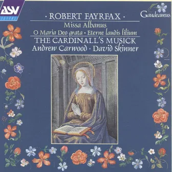 Fayrfax: Miss Albanus; O Maria Deo grata; Eterne laudis lilium etc by Robert Fayrfax