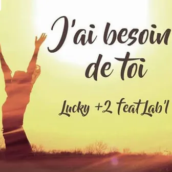 J'ai besoin de toi by Lucky +2