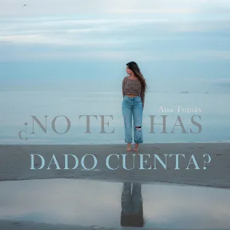 ¿No te has dado cuenta? by Ana Tomás