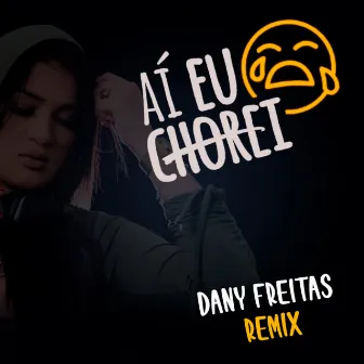 AÍ EU CHOREI (Dany Freitas Remix) by Dany Freitas