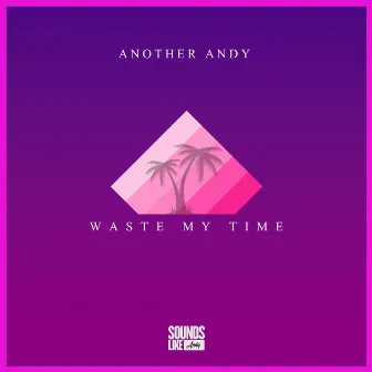 Waste My Time by Another Andy