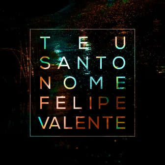 Teu Santo Nome (Ao Vivo) by Felipe Valente