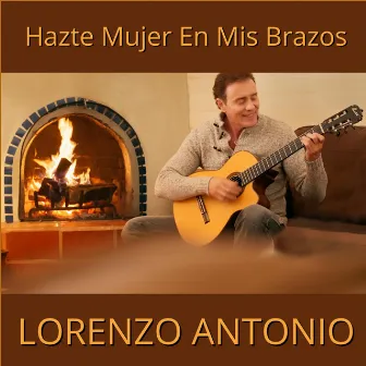 Hazte Mujer en Mis Brazos by Lorenzo Antonio