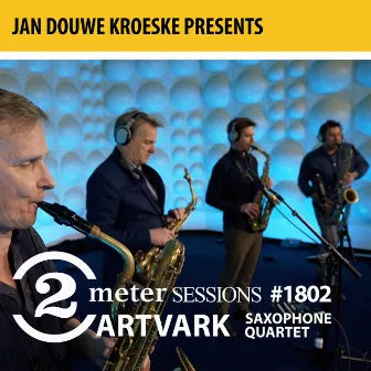 Jan Douwe Kroeske presents: 2 Meter Sessions #1802 – Artvark Saxophone Quartet by Artvark Saxophone Quartet