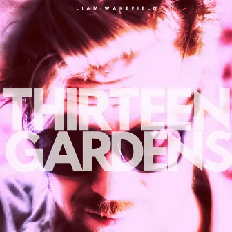 Thirteen Gardens by Liam Wakefield