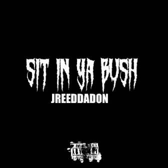 Sit in ya bush by JREEDDADON