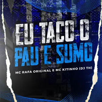 Eu Taco o Pau e Sumo by MC Rafa Original