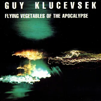 Flying Vegetables Of The Apocalypse by Guy Klucevsek