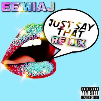 JUST SAY THAT (Remix) by Eemiaj