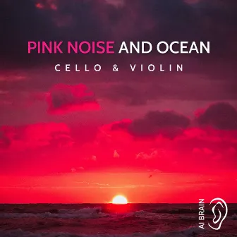 Pink Noise and Ocean (Cello & Violin) by AI Brain