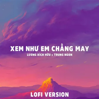 Xem Như Em Chẳng May (Lofi Version) by Trung Ngon