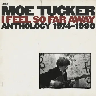 I Feel So Far Away: Anthology 1974-2001 by Moe Tucker