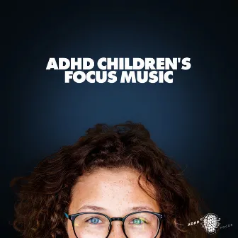 ADHD Children's Focus Music by ADHD Focus